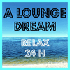 A LOUNGE DREAM - Relax 24H 