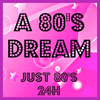 A 80'S DREAM - Just 80's 24H